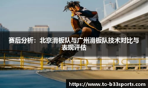 赛后分析：北京滑板队与广州滑板队技术对比与表现评估